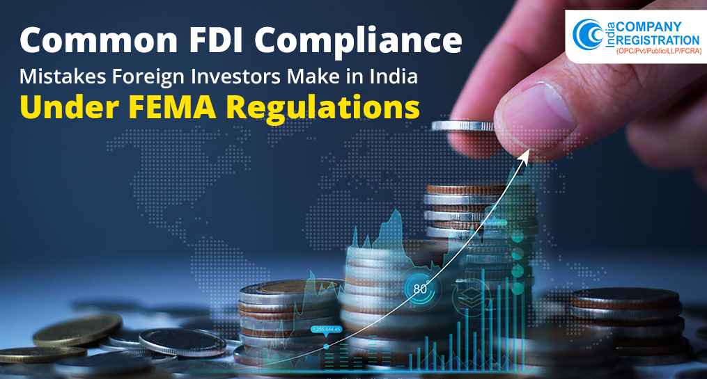 Common FDI Compliance Mistakes Foreign Investors Make in India Under FEMA Regulations