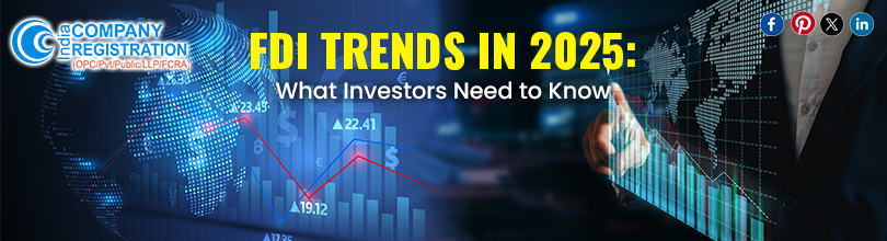 FDI Trends in 2025: What Investors Need to Know