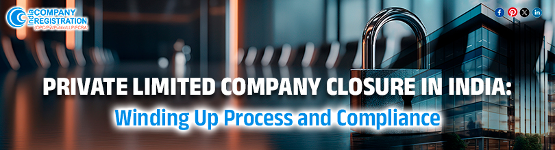 Private Limited Company Closure in India: Winding Up Process and Compliance