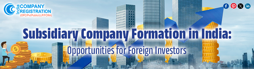 Subsidiary Company Formation in India: Opportunities for Foreign Investors
